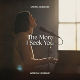 The More I Seek You - Chapel Sessions