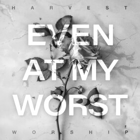 Even At My Worst (You Love Me) [feat. Vanessa Marquez] By Harvest Worship