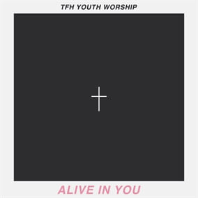 Alive In You By TFH Youth Worship