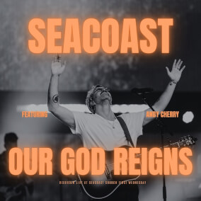 Our God Reigns (feat. Andy Cherry) By Seacoast, Andy Cherry