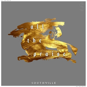 All The Praise By SOUTHVILLE