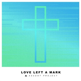 Love Left A Mark By Ascent Project