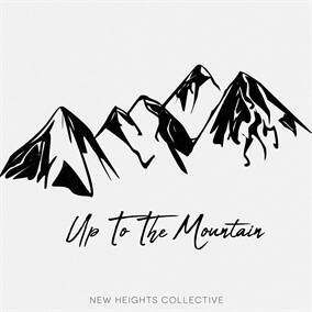 Up to the Mountain By New Heights Collective