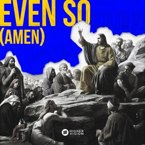 Even So (Amen) By Higher Vision