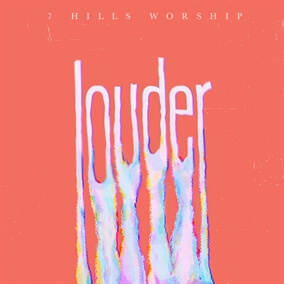 Louder By 7 Hills Worship