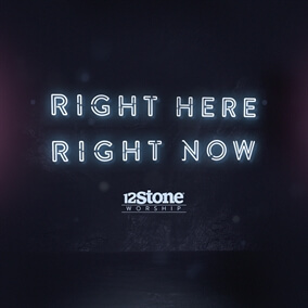 Right Here, Right Now By 12Stone Worship