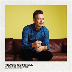Christ Be Magnified By Travis Cottrell, Worship Together