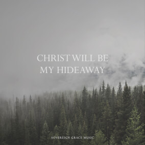 Christ Will Be My Hideaway By Sovereign Grace Music