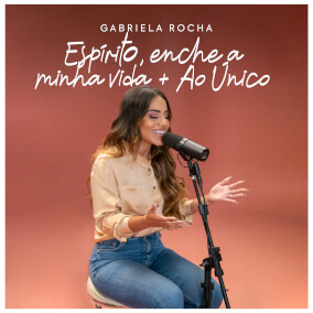 Espírito Enche a Minha Vida / Ao Único By Gabriela Rocha
