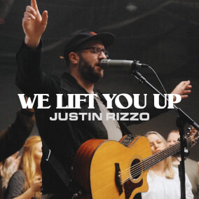 We Lift You Up By Justin Rizzo