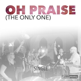 Oh Praise (The Only One) Single