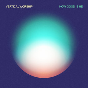 How Good Is He By Vertical Worship