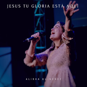 Jesús Tu Gloria Está Aquí Por Alisha Quinonez