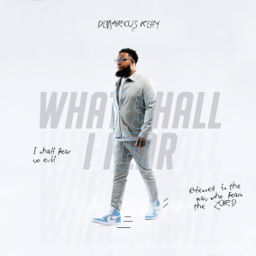 What Shall I Fear By Demarcus Kelly