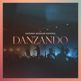 Danzando (feat. Christine D'Clario, Daniel Calveti, Becky Collazos, Josh Morales & Travy Joe) By Gateway Worship Español