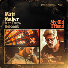 My Old Friend (feat. Drew Holcomb) By Matt Maher