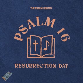Psalm 16 (Resurrection Day) By The Psalm Library