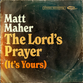The Lord's Prayer (It's Yours) By Matt Maher