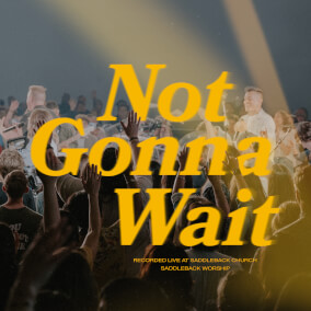 Not Gonna Wait By Saddleback Worship