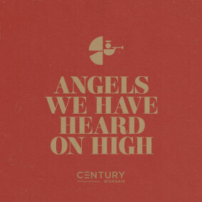 Angels We Have Heard On High By Century Worship