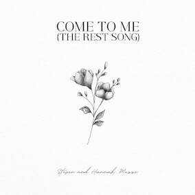 Come To Me (The Rest Song) By Steven & Hannah Musso