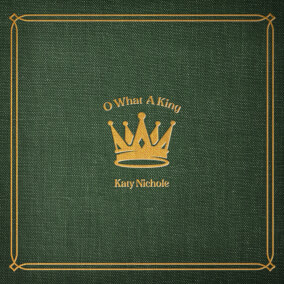 O What A King By Katy Nichole