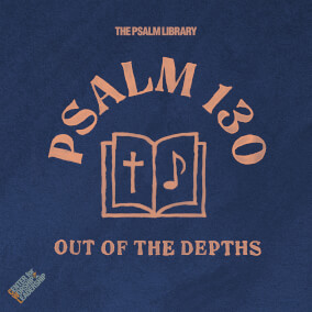Psalm 130 (Out of the Depths) By The Psalm Library