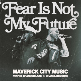 Fear Is Not My Future (Radio Version) By Maverick City Music