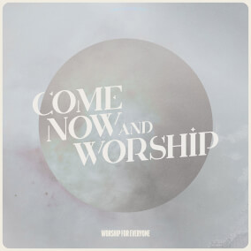 Come Now and Worship By Worship For Everyone