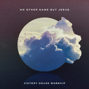 No Other Name But Jesus By Victory House Worship
