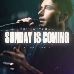 Sunday is Coming (Acoustic) By Phil Wickham