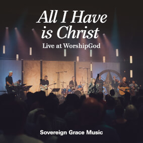 All I Have Is Christ By Sovereign Grace Music