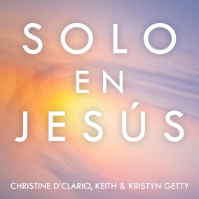 Sólo En Jesús By Christine D'Clario, Keith and Kristyn Getty