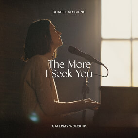 The More I Seek You - Chapel Sessions By Gateway Worship