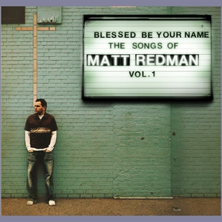 Blessed Be Your Name (The Songs of Matt Redman, Vol. 1)
