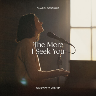 The More I Seek You - Chapel Sessions