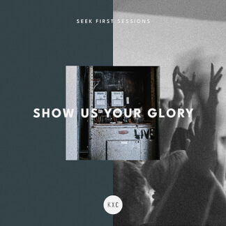 Show Us Your Glory - Seek First Sessions