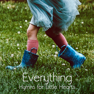 Everything - Hymns For Little Hearts