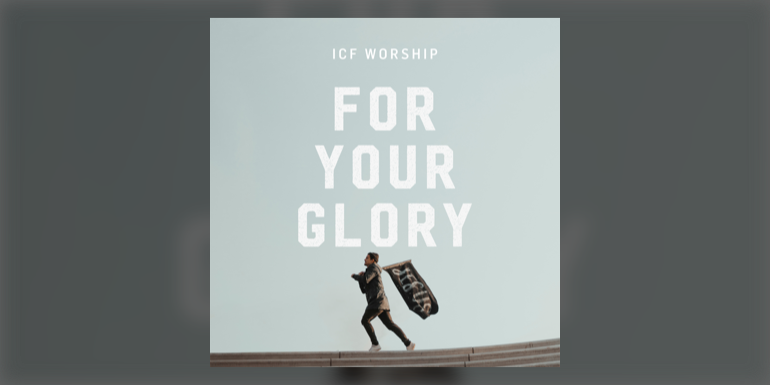New from ICF Worship - "For Your Glory (Let the Church Rise)"